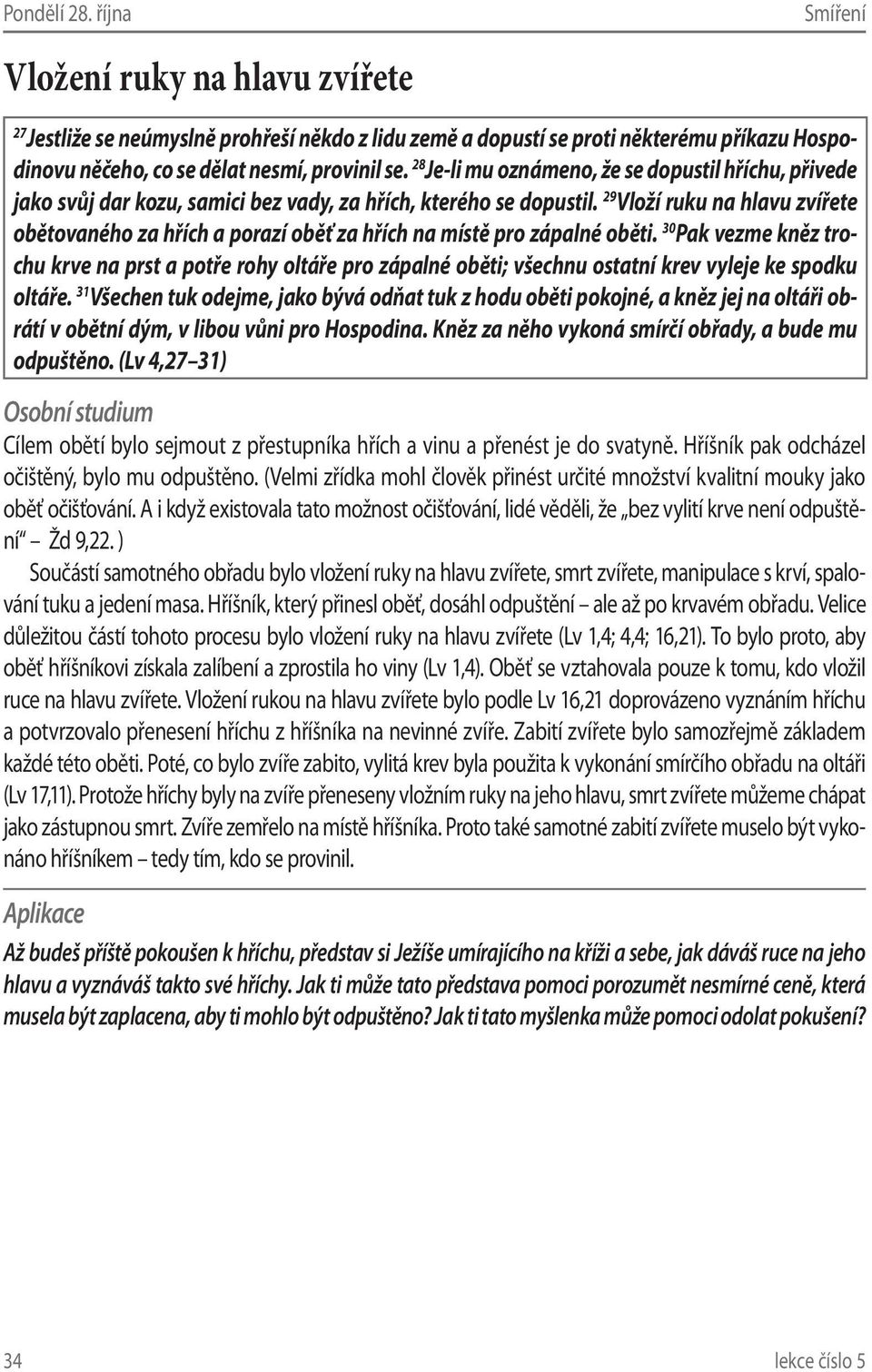 29 Vloží ruku na hlavu zvířete obětovaného za hřích a porazí oběť za hřích na místě pro zápalné oběti.