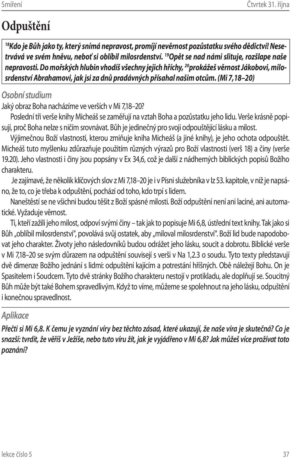 Do mořských hlubin vhodíš všechny jejich hříchy, 20 prokážeš věrnost Jákobovi, milosrdenství Abrahamovi, jak jsi za dnů pradávných přísahal našim otcům.