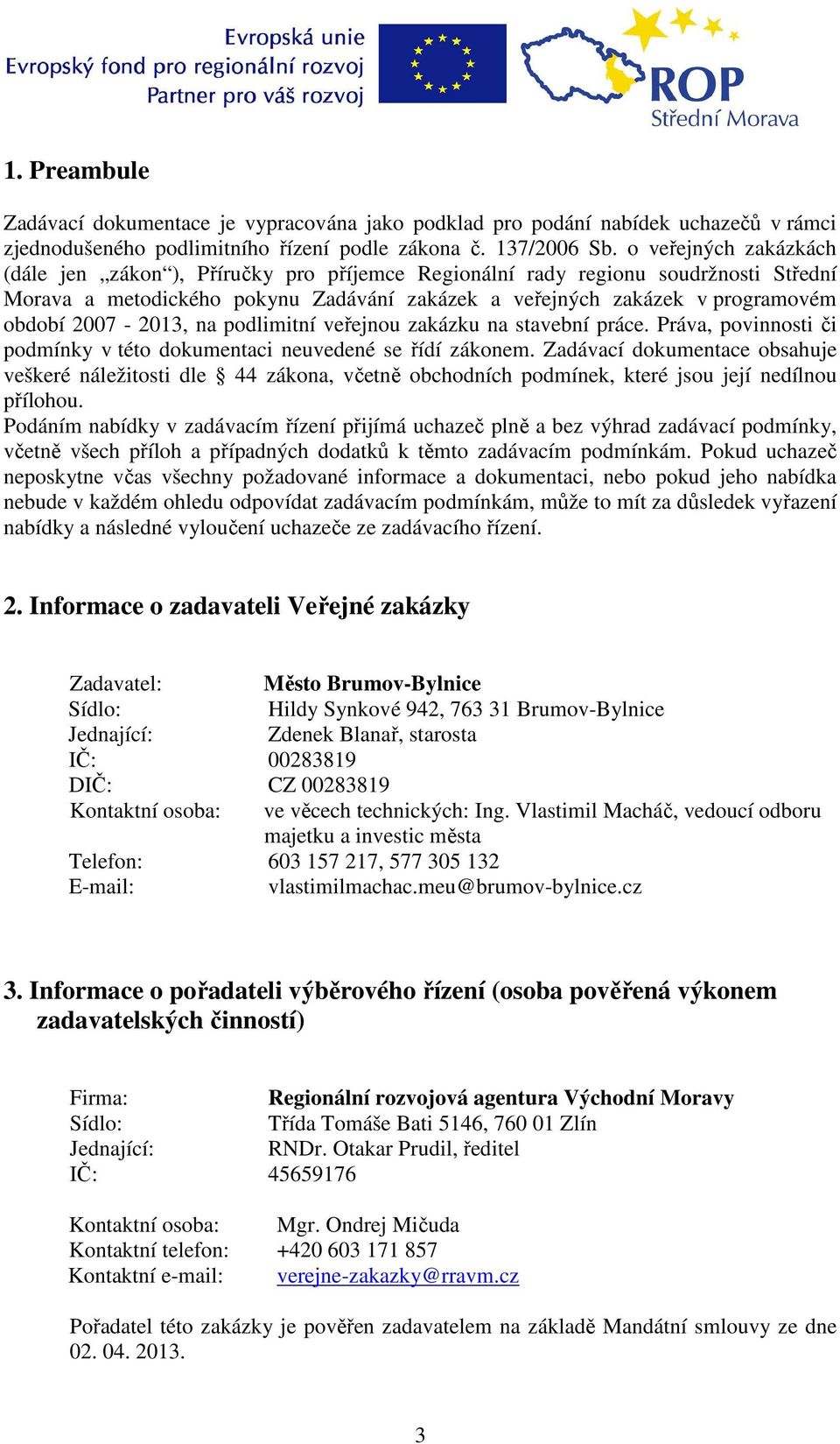 2007-2013, na podlimitní veřejnou zakázku na stavební práce. Práva, povinnosti či podmínky v této dokumentaci neuvedené se řídí zákonem.