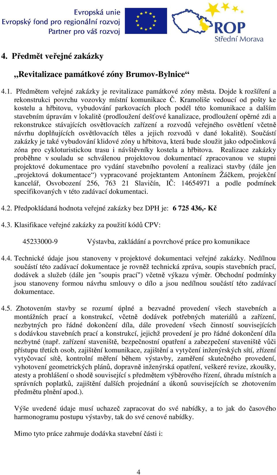 Kramoliše vedoucí od pošty ke kostelu a hřbitovu, vybudování parkovacích ploch podél této komunikace a dalším stavebním úpravám v lokalitě (prodloužení dešťové kanalizace, prodloužení opěrné zdi a