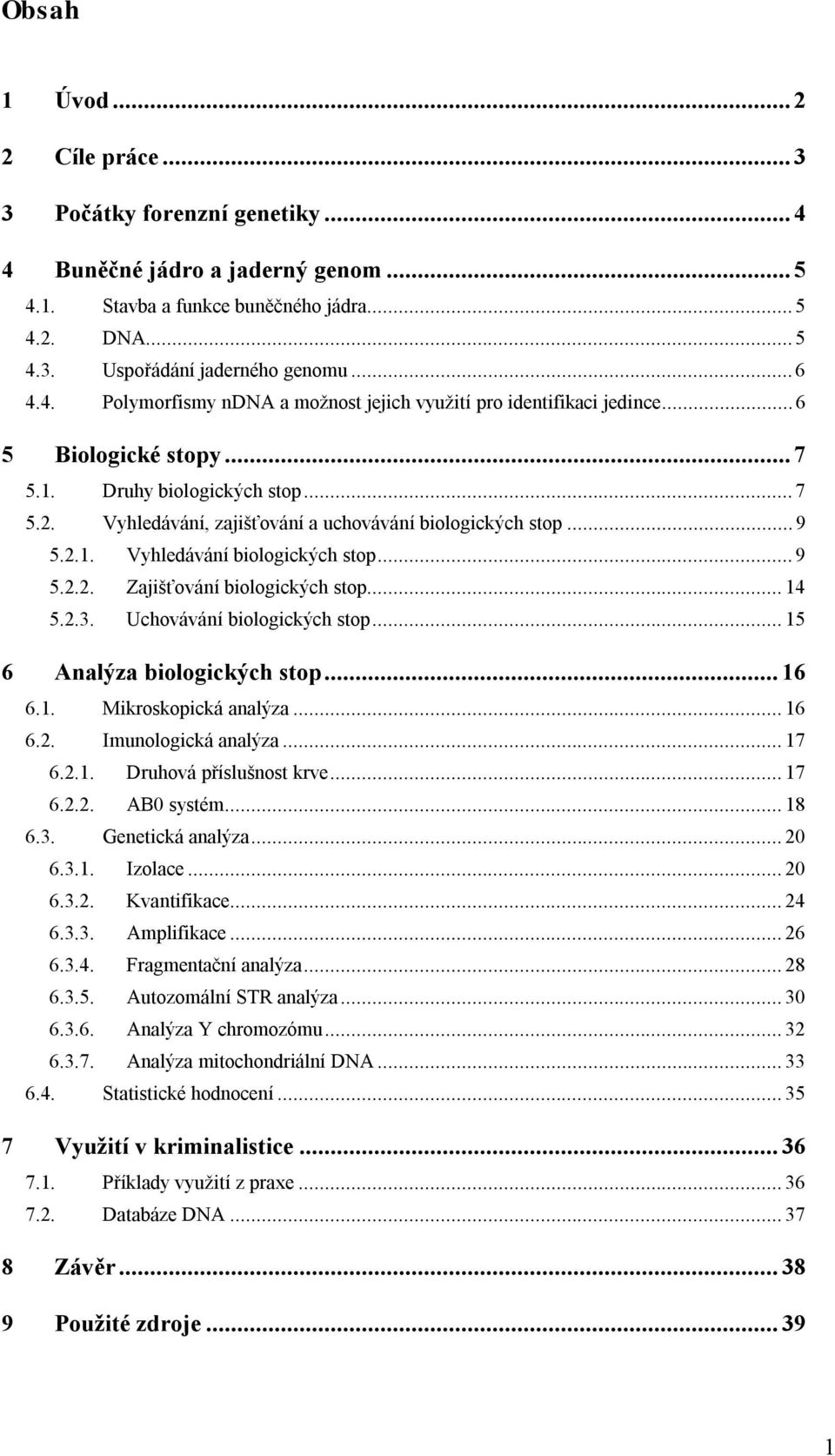 2.1. Vyhledávání biologických stop... 9 5.2.2. Zajišťování biologických stop... 14 5.2.3. Uchovávání biologických stop... 15 6 Analýza biologických stop... 16 6.1. Mikroskopická analýza... 16 6.2. Imunologická analýza.