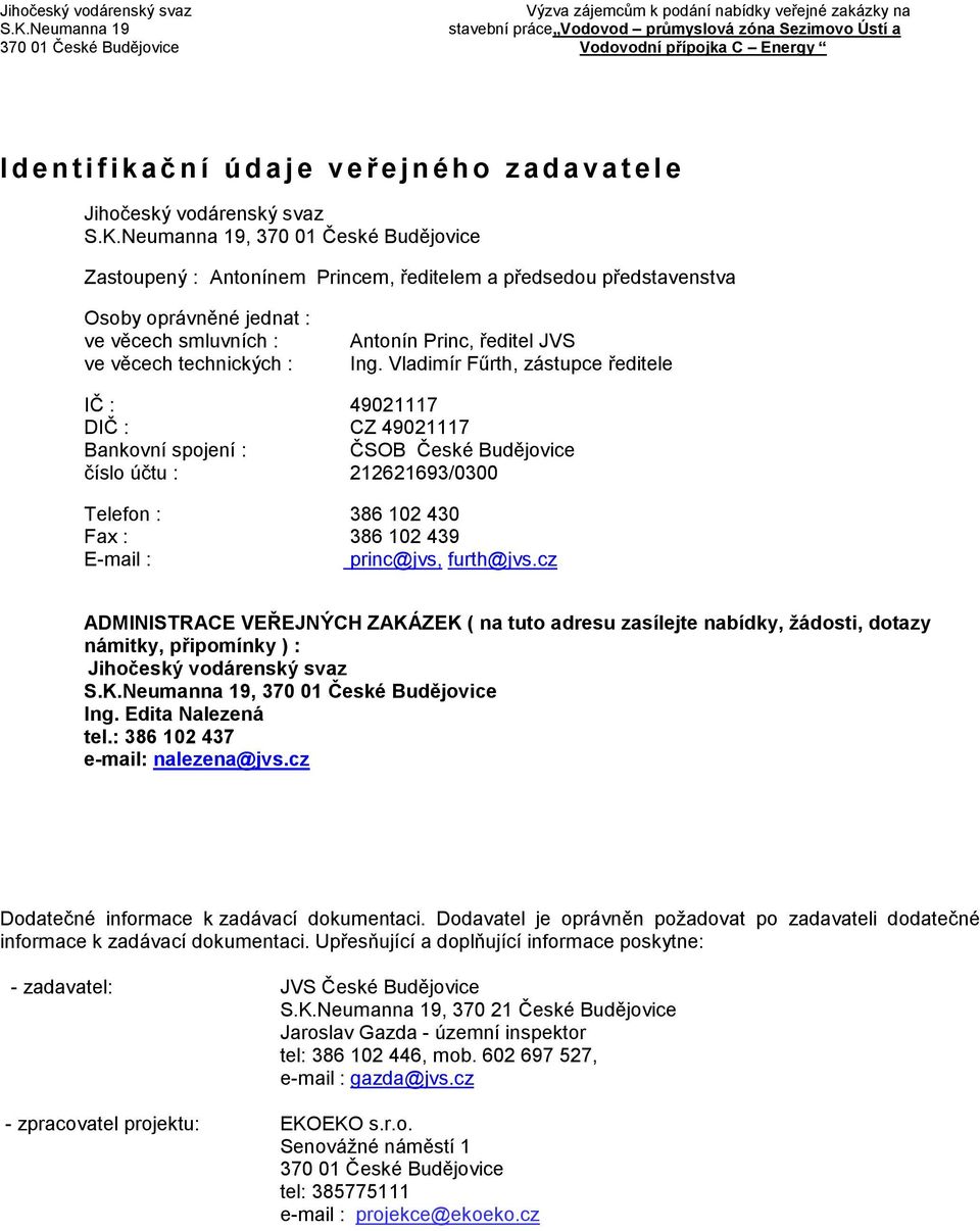 Vladimír Fűrth, zástupce ředitele IČ : 49021117 DIČ : CZ 49021117 Bankovní spojení : ČSOB České Budějovice číslo účtu : 212621693/0300 Telefon : 386 102 430 Fax : 386 102 439 E-mail : princ@jvs,