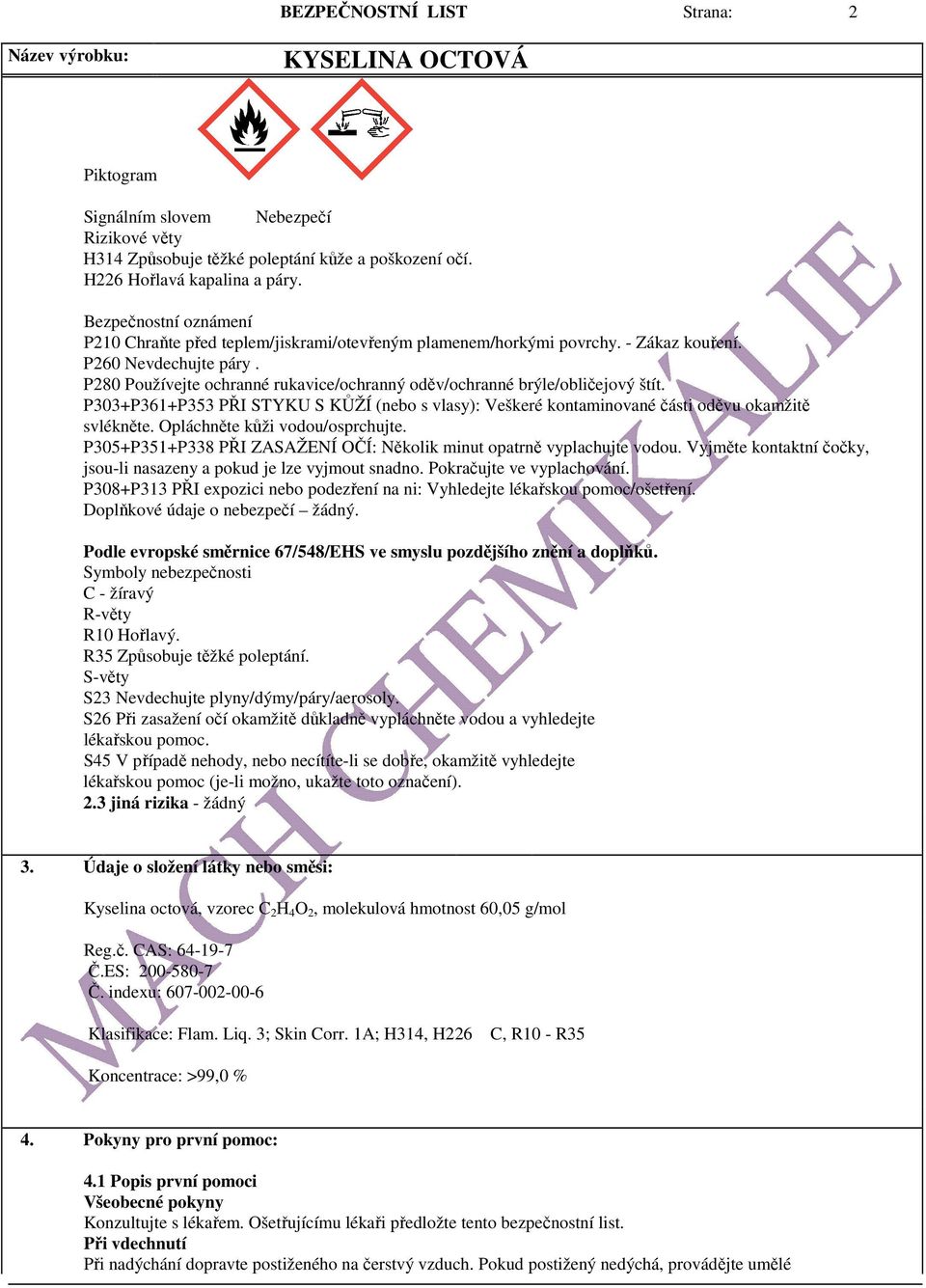 P280 Používejte ochranné rukavice/ochranný oděv/ochranné brýle/obličejový štít. P303+P361+P353 PŘI STYKU S KŮŽÍ (nebo s vlasy): Veškeré kontaminované části oděvu okamžitě svlékněte.