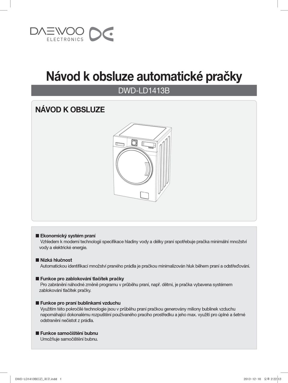 Funkce pro zablokování tlačítek pračky Pro zabránění náhodné změně programu v průběhu praní, např. dětmi, je pračka vybavena systémem zablokování tlačítek pračky.
