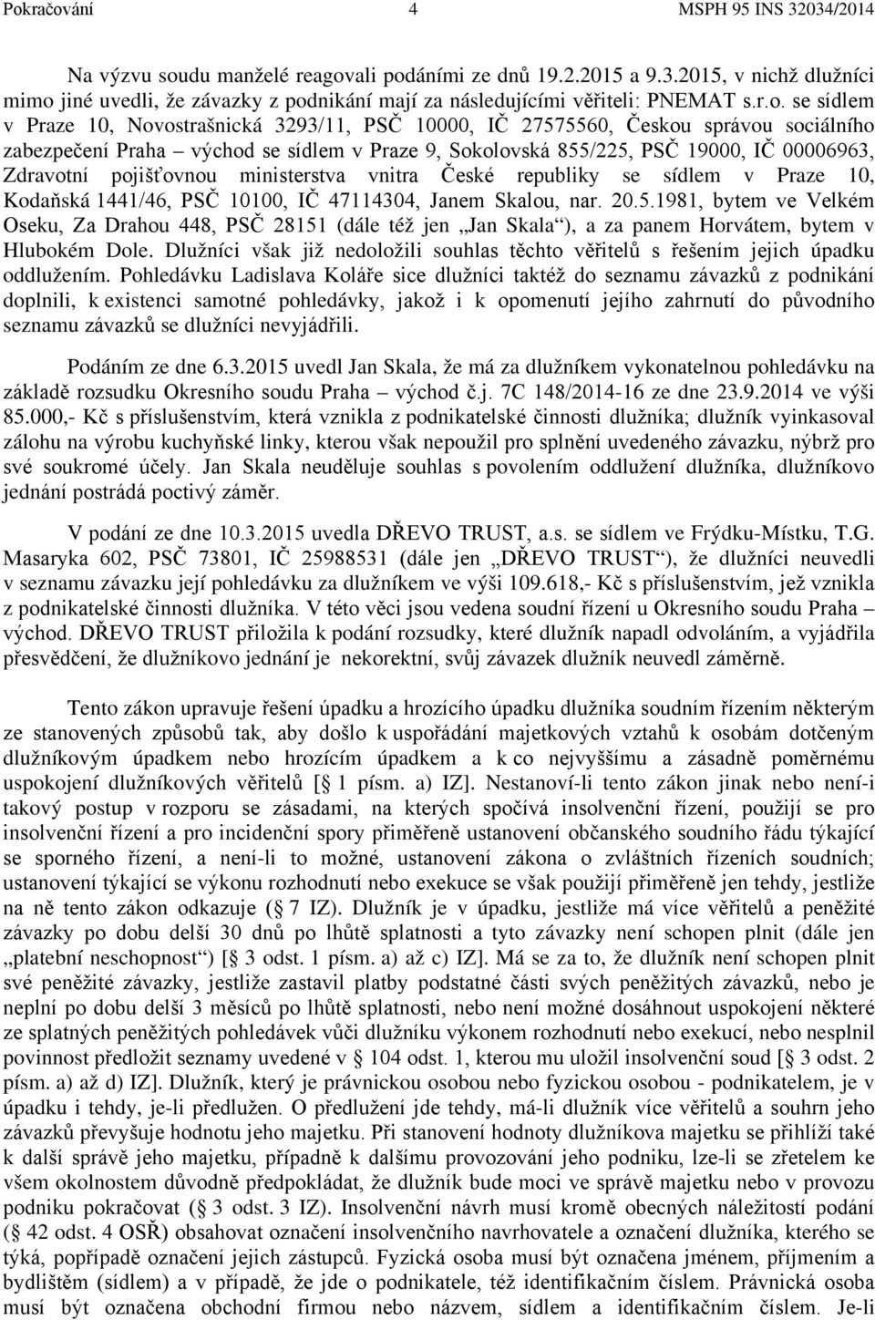 Zdravotní pojišťovnou ministerstva vnitra České republiky se sídlem v Praze 10, Kodaňská 1441/46, PSČ 10100, IČ 47114304, Janem Skalou, nar. 20.5.