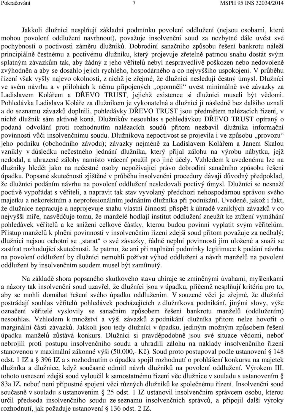 Dobrodiní sanačního způsobu řešení bankrotu náleží principiálně čestnému a poctivému dlužníku, který projevuje zřetelně patrnou snahu dostát svým splatným závazkům tak, aby žádný z jeho věřitelů