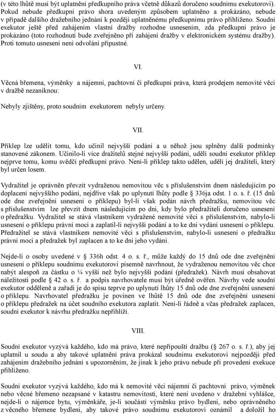 Soudní exekutor ještě před zahájením vlastní dražby rozhodne usnesením, zda předkupní právo je prokázáno (toto rozhodnutí bude zveřejněno při zahájení dražby v elektronickém systému dražby).