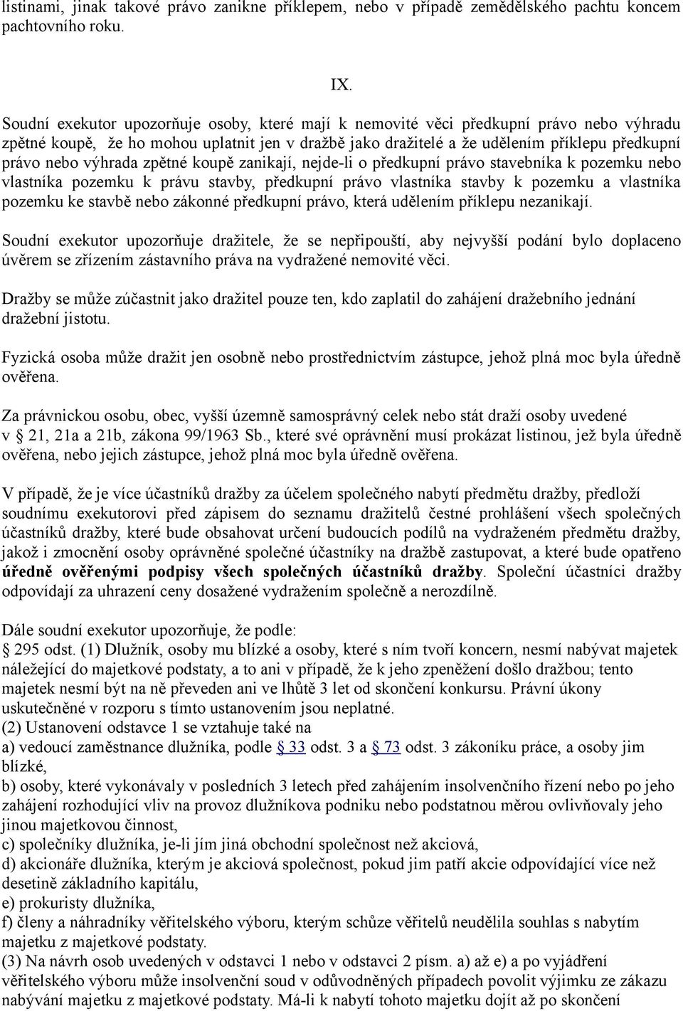 výhrada zpětné koupě zanikají, nejde-li o předkupní právo stavebníka k pozemku nebo vlastníka pozemku k právu stavby, předkupní právo vlastníka stavby k pozemku a vlastníka pozemku ke stavbě nebo