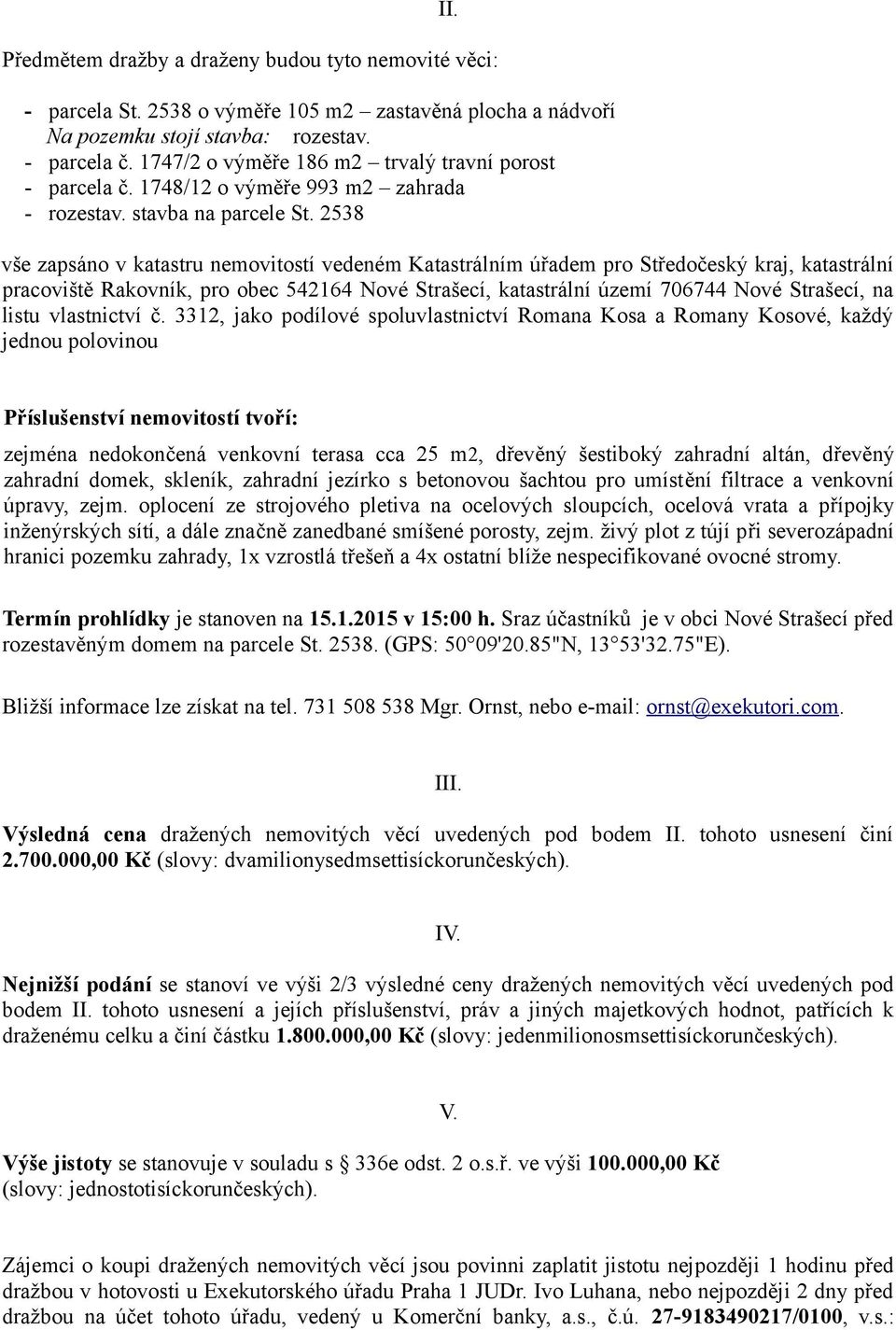 2538 vše zapsáno v katastru nemovitostí vedeném Katastrálním úřadem pro Středočeský kraj, katastrální pracoviště Rakovník, pro obec 542164 Nové Strašecí, katastrální území 706744 Nové Strašecí, na