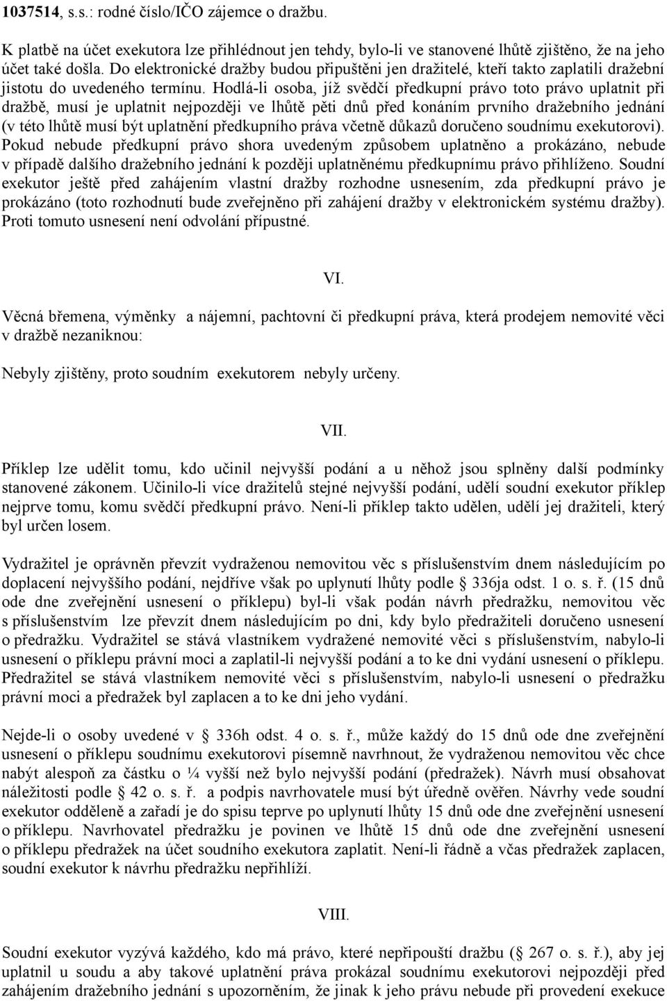 Hodlá-li osoba, jíž svědčí předkupní právo toto právo uplatnit při dražbě, musí je uplatnit nejpozději ve lhůtě pěti dnů před konáním prvního dražebního jednání (v této lhůtě musí být uplatnění