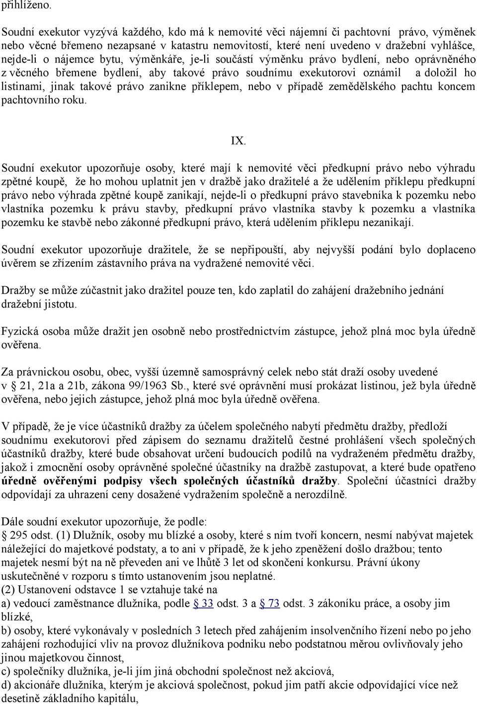 nájemce bytu, výměnkáře, je-li součástí výměnku právo bydlení, nebo oprávněného z věcného břemene bydlení, aby takové právo soudnímu exekutorovi oznámil a doložil ho listinami, jinak takové právo