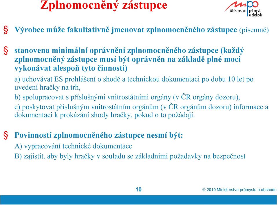 spříslušnými vnitrostátními orgány (v ČR orgány dozoru), c) poskytovat příslušným vnitrostátním orgánům (v ČR orgánům dozoru) informace a dokumentaci k prokázání shody hračky, pokud o to