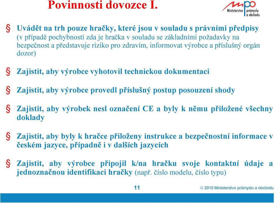 zdravím, informovat výrobce a příslušný orgán dozor) Zajistit, aby výrobce vyhotovil technickou dokumentaci Zajistit, aby výrobce provedl příslušný postup posouzení shody Zajistit, aby