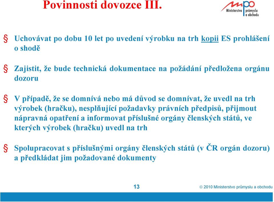 orgánu dozoru V případě, že se domnívá nebo má důvod se domnívat, že uvedl na trh výrobek (hračku), nesplňující požadavky právních předpisů,