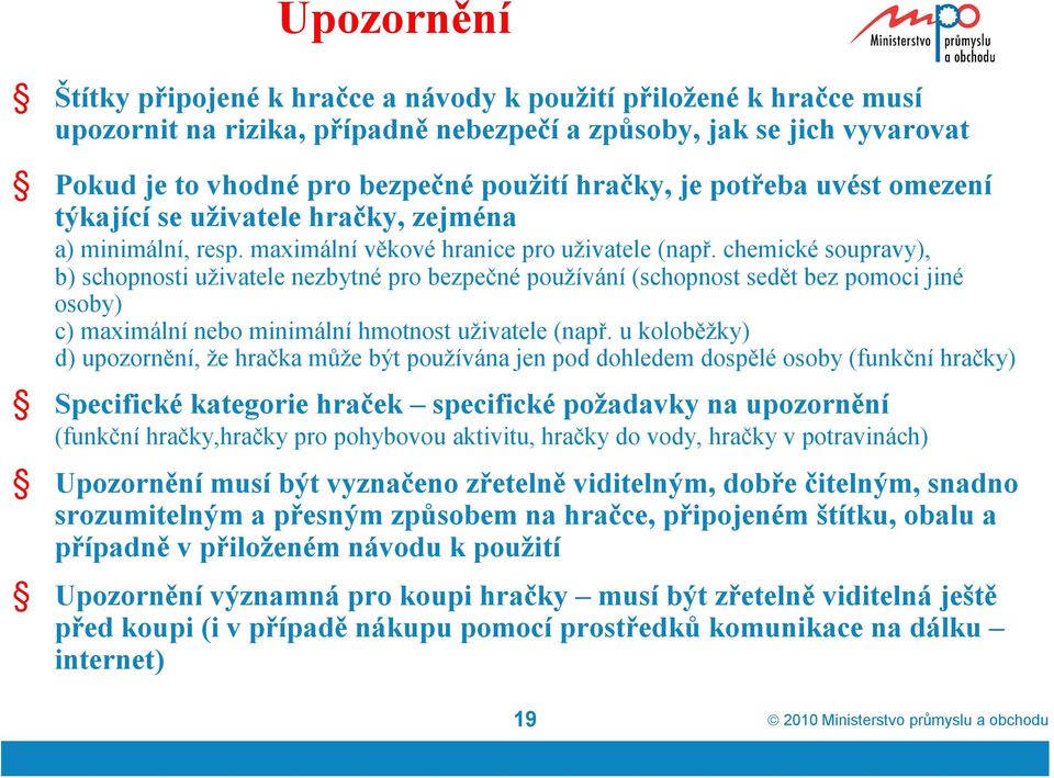 chemické soupravy), b) schopnosti uživatele nezbytné pro bezpečné používání (schopnost sedět bez pomoci jiné osoby) c) maximální nebo minimální hmotnost uživatele (např.