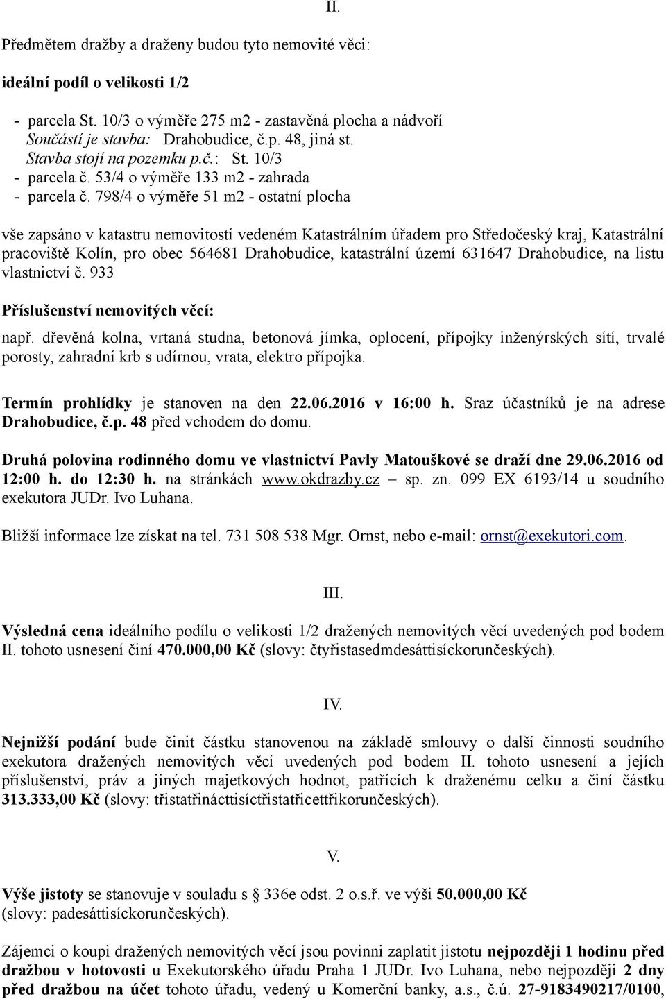 798/4 o výměře 51 m2 - ostatní plocha vše zapsáno v katastru nemovitostí vedeném Katastrálním úřadem pro Středočeský kraj, Katastrální pracoviště Kolín, pro obec 564681 Drahobudice, katastrální území