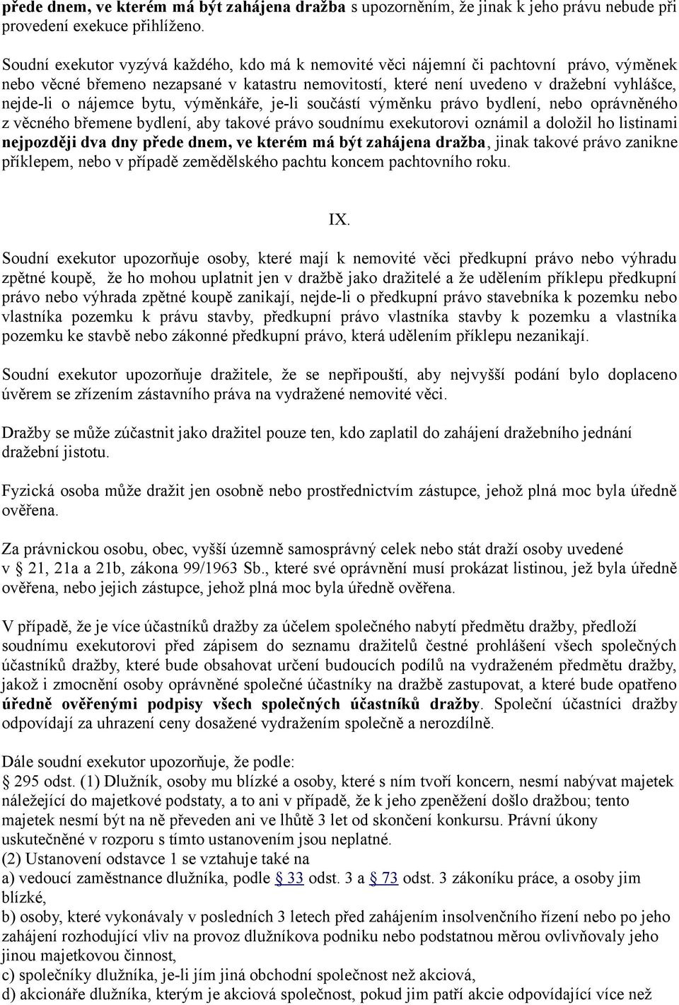 nájemce bytu, výměnkáře, je-li součástí výměnku právo bydlení, nebo oprávněného z věcného břemene bydlení, aby takové právo soudnímu exekutorovi oznámil a doložil ho listinami nejpozději dva dny