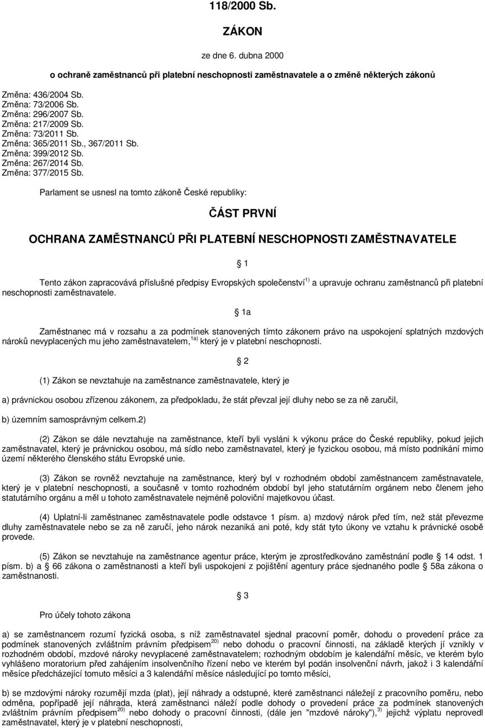 Parlament se usnesl na tomto zákoně České republiky: ČÁST PRVNÍ OCHRANA ZAMĚSTNANCŮ PŘI PLATEBNÍ NESCHOPNOSTI ZAMĚSTNAVATELE 1 Tento zákon zapracovává příslušné předpisy Evropských společenství 1) a