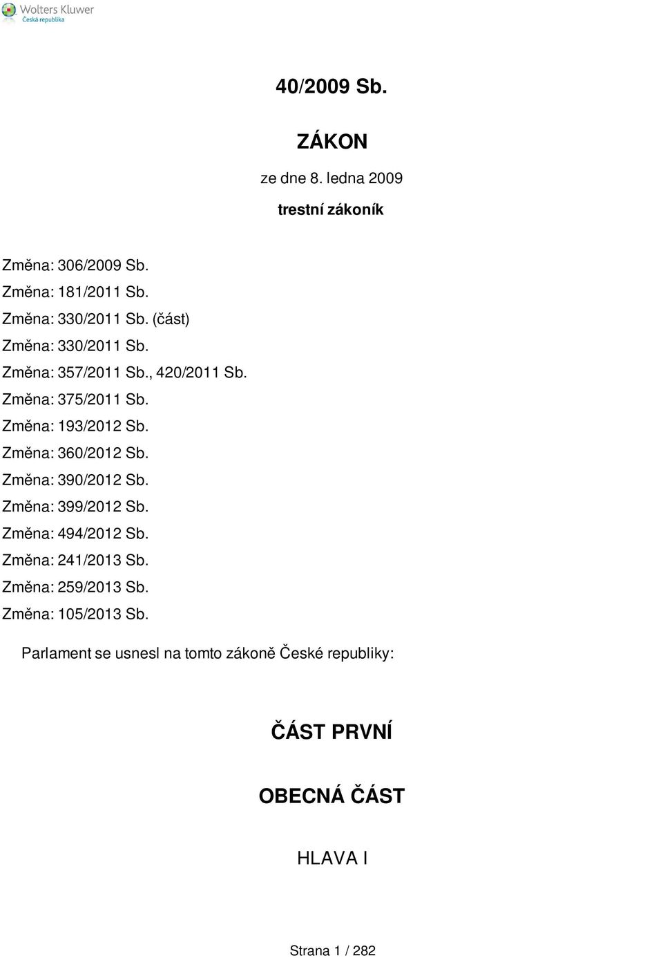 Změna: 360/2012 Sb. Změna: 390/2012 Sb. Změna: 399/2012 Sb. Změna: 494/2012 Sb. Změna: 241/2013 Sb.