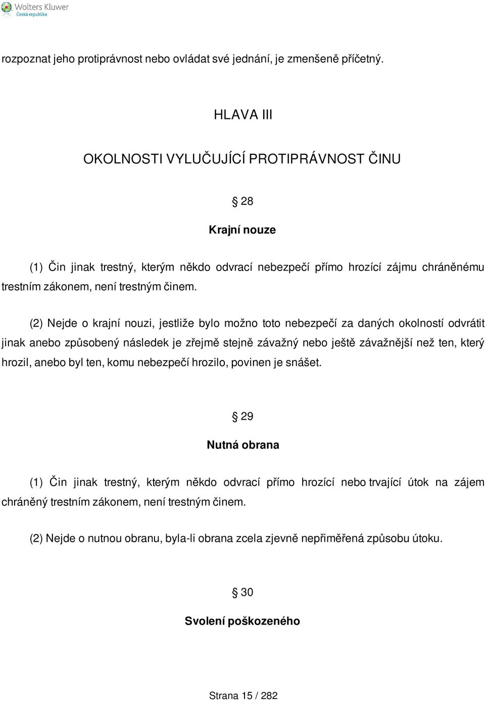 (2) Nejde o krajní nouzi, jestliže bylo možno toto nebezpečí za daných okolností odvrátit jinak anebo způsobený následek je zřejmě stejně závažný nebo ještě závažnější než ten, který hrozil, anebo