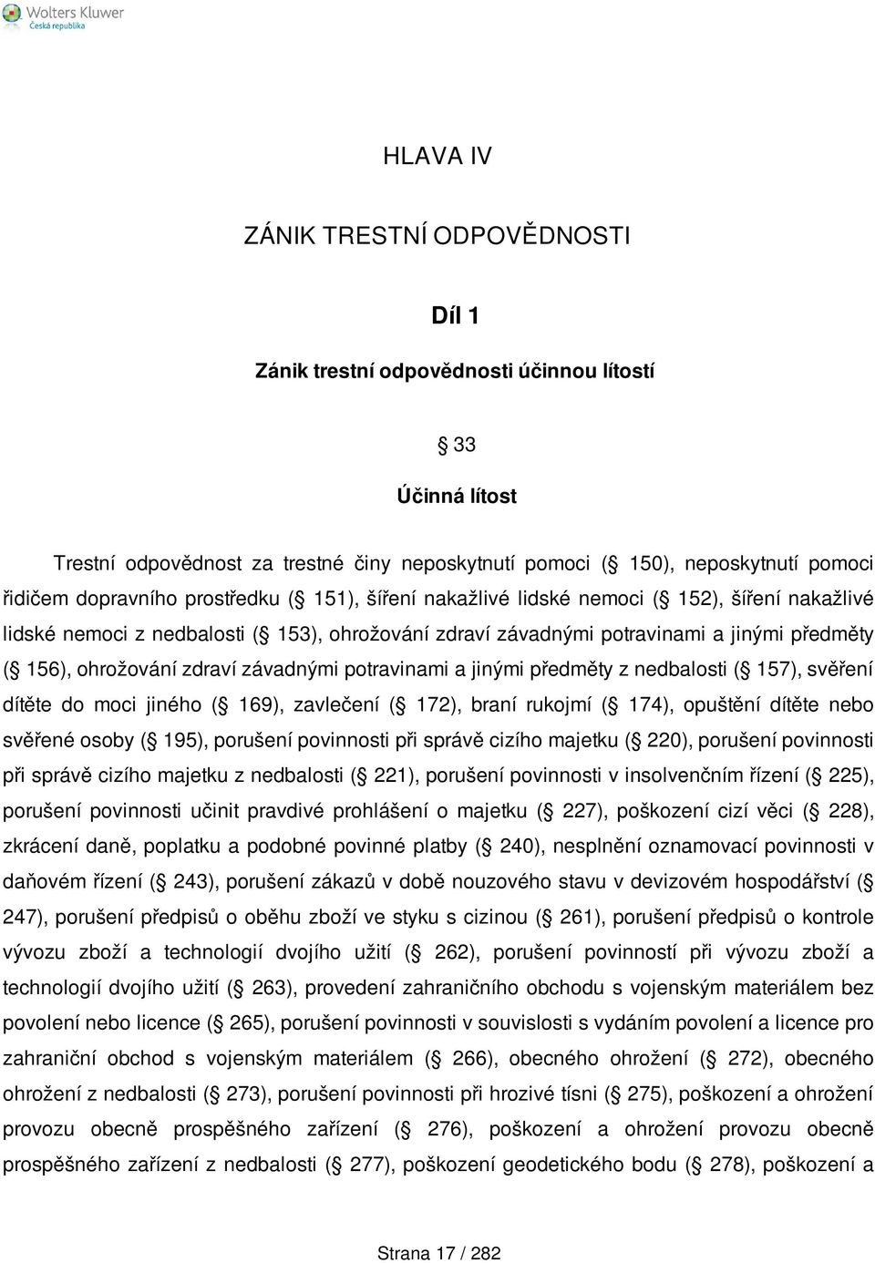 zdraví závadnými potravinami a jinými předměty z nedbalosti ( 157), svěření dítěte do moci jiného ( 169), zavlečení ( 172), braní rukojmí ( 174), opuštění dítěte nebo svěřené osoby ( 195), porušení