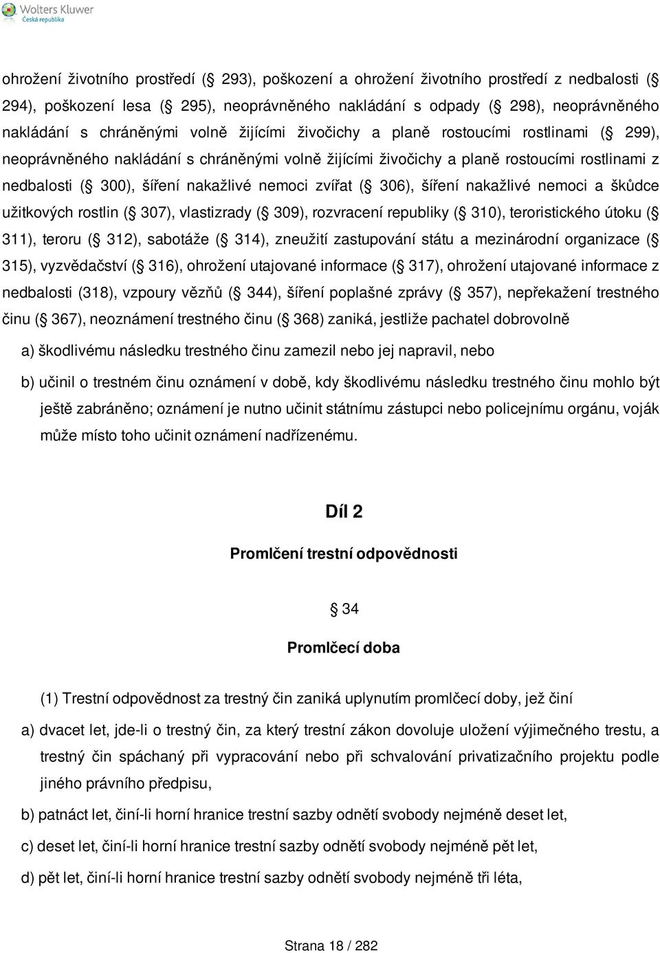 zvířat ( 306), šíření nakažlivé nemoci a škůdce užitkových rostlin ( 307), vlastizrady ( 309), rozvracení republiky ( 310), teroristického útoku ( 311), teroru ( 312), sabotáže ( 314), zneužití