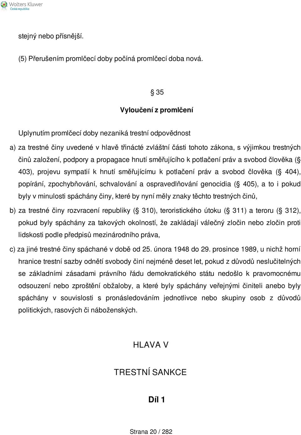 propagace hnutí směřujícího k potlačení práv a svobod člověka ( 403), projevu sympatií k hnutí směřujícímu k potlačení práv a svobod člověka ( 404), popírání, zpochybňování, schvalování a