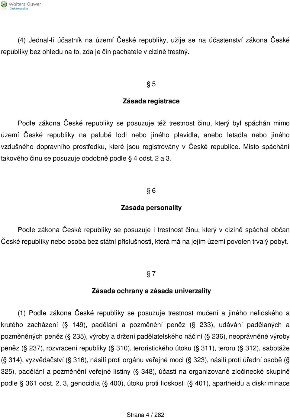 dopravního prostředku, které jsou registrovány v České republice. Místo spáchání takového činu se posuzuje obdobně podle 4 odst. 2 a 3.