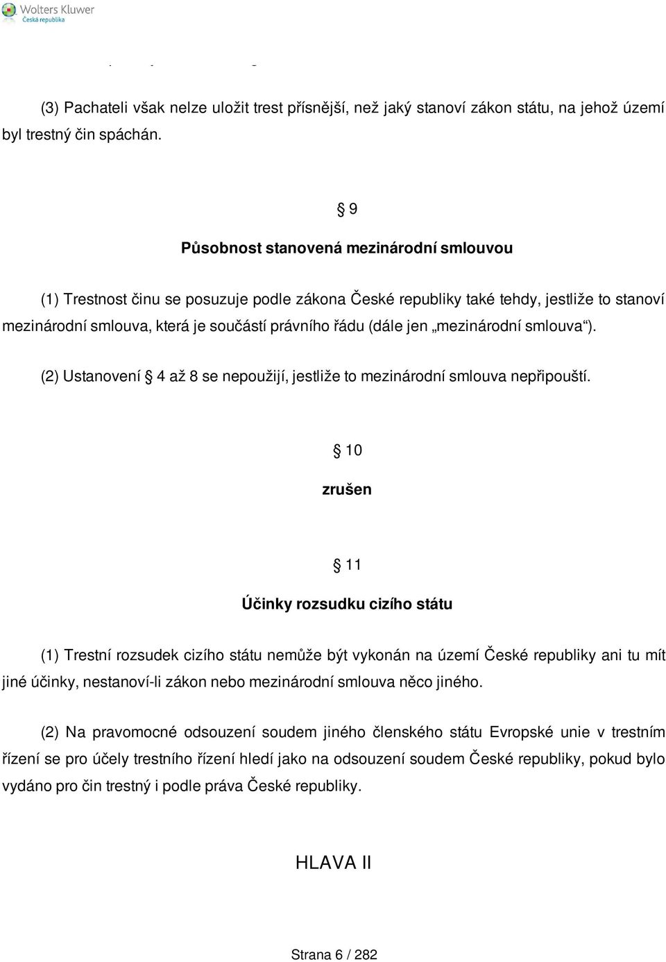 mezinárodní smlouva ). (2) Ustanovení 4 až 8 se nepoužijí, jestliže to mezinárodní smlouva nepřipouští.