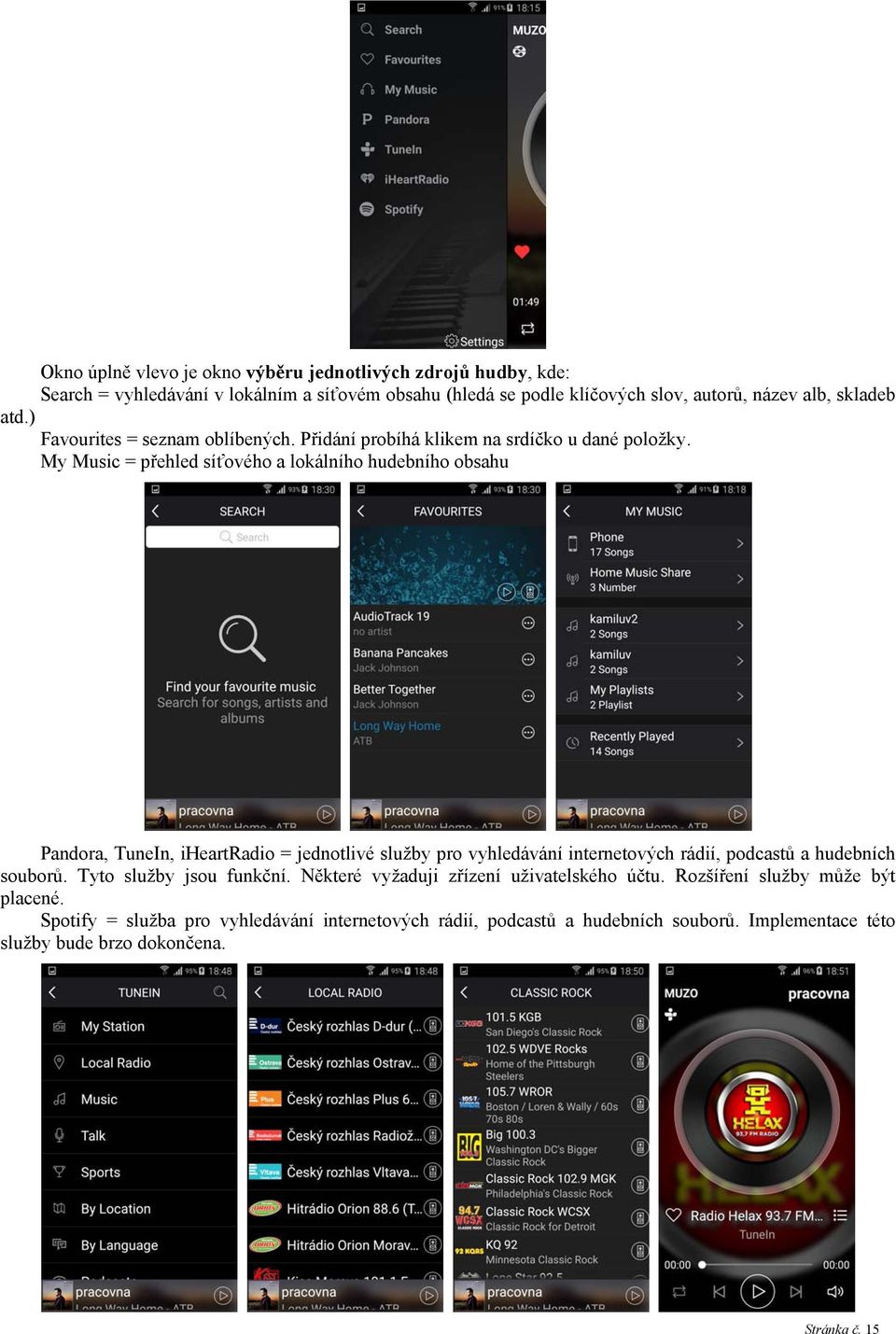My Music = přehled síťového a lokálního hudebního obsahu Pandora, TuneIn, iheartradio = jednotlivé služby pro vyhledávání internetových rádií, podcastů a hudebních