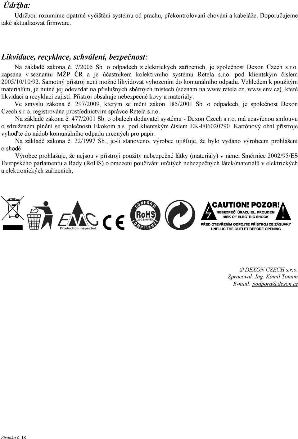 r.o. pod klientským číslem 2005/10/10/92. Samotný přístroj není možné likvidovat vyhozením do komunálního odpadu.