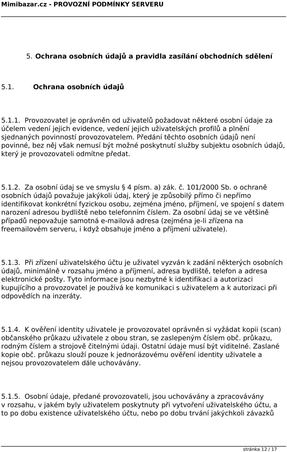 1. Provozovatel je oprávněn od uživatelů požadovat některé osobní údaje za účelem vedení jejich evidence, vedení jejich uživatelských profilů a plnění sjednaných povinností provozovatelem.