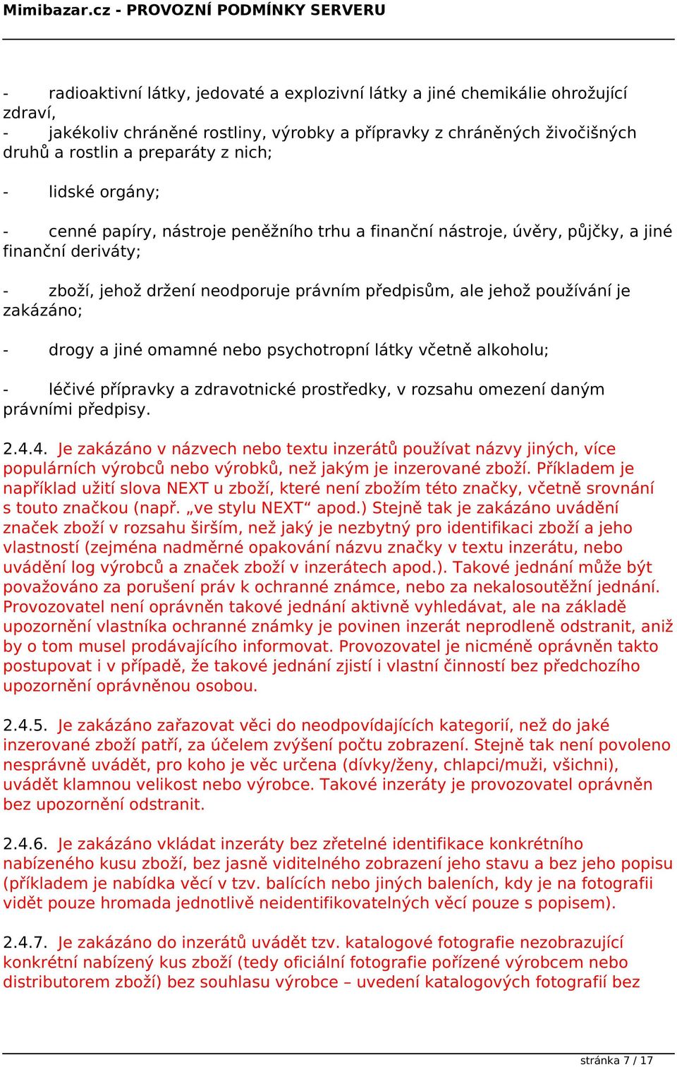 zakázáno; - drogy a jiné omamné nebo psychotropní látky včetně alkoholu; - léčivé přípravky a zdravotnické prostředky, v rozsahu omezení daným právními předpisy. 2.4.