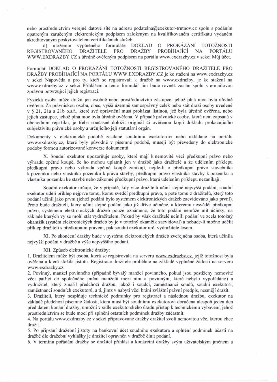 d) uložením vyplněného formuláře DOKLAD O PROKÁZÁNÍ TOTOŽNOSTI REGISTROVANÉHO DRAŽlTELE PRO DRAŽBY PROBÍHAnCI NA PORTÁLU WWW.EXDRAZBY.CZ s úředně ověřeným podpisem na portálu www.exdrazby.