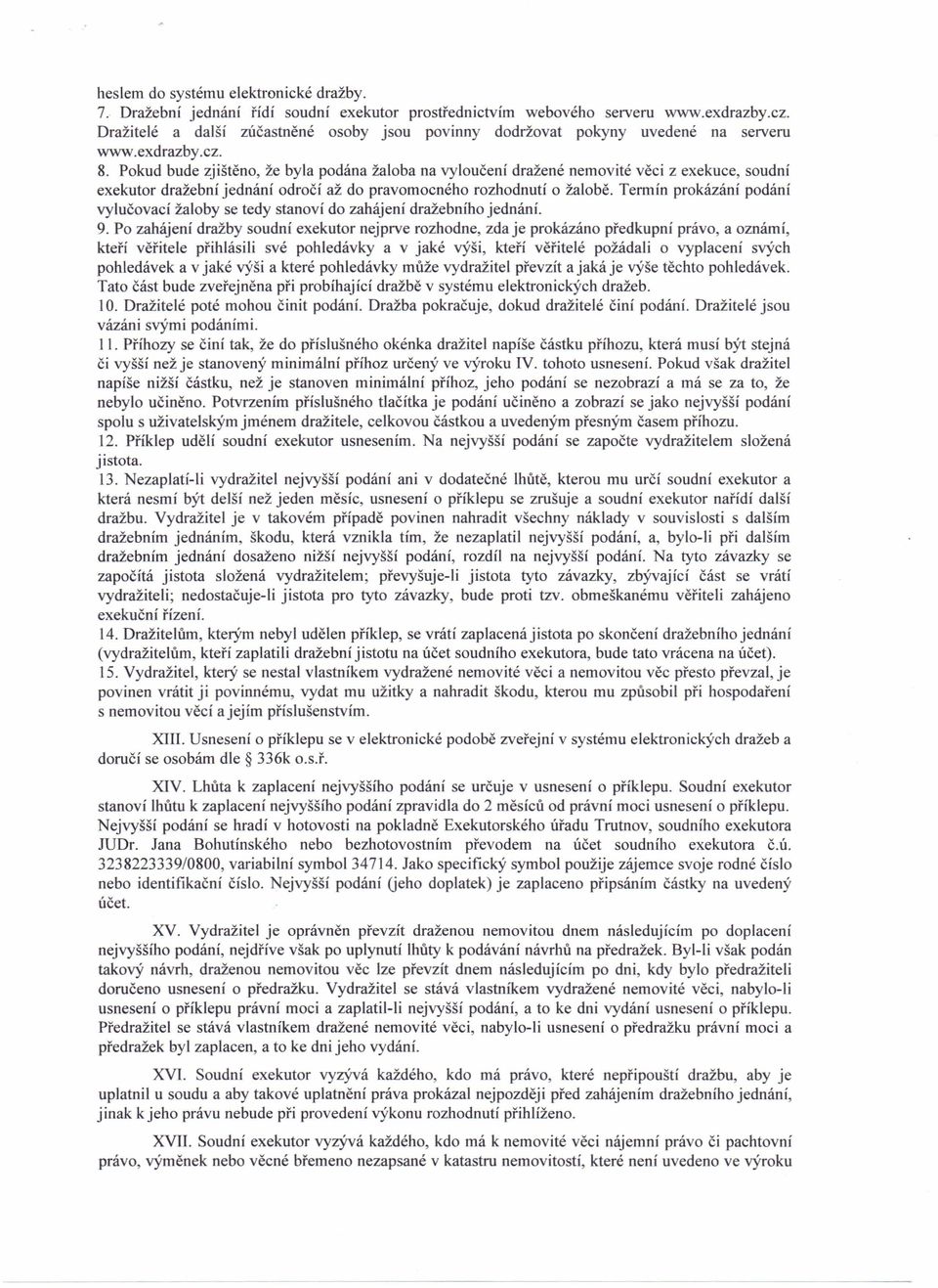 Pokud bude zjištěno, že byla podána žaloba na vyloučení dražené nemovité věci z exekuce, soudní exekutor dražební jednání odročí až do pravomocného rozhodnutí o žalobě.