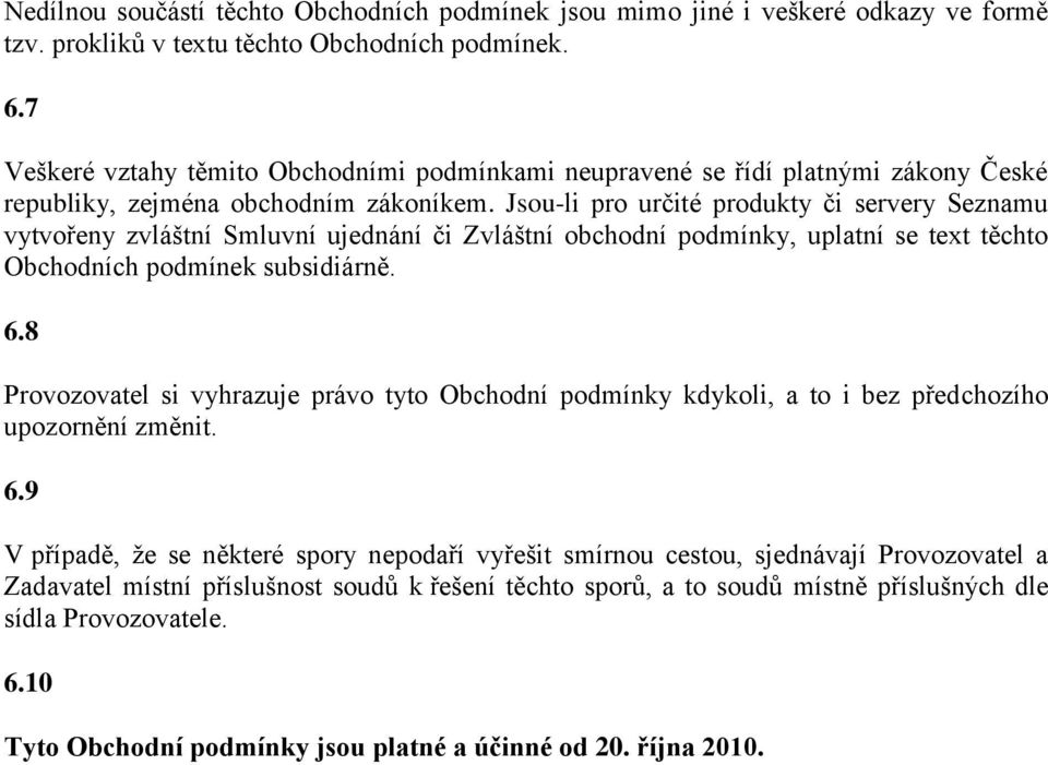 Jsou-li pro určité produkty či servery Seznamu vytvořeny zvláštní Smluvní ujednání či Zvláštní obchodní podmínky, uplatní se text těchto Obchodních podmínek subsidiárně. 6.