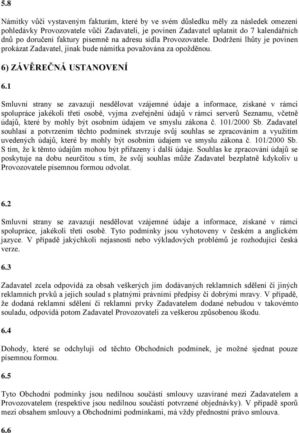 1 Smluvní strany se zavazují nesdělovat vzájemné údaje a informace, získané v rámci spolupráce jakékoli třetí osobě, vyjma zveřejnění údajů v rámci serverů Seznamu, včetně údajů, které by mohly být