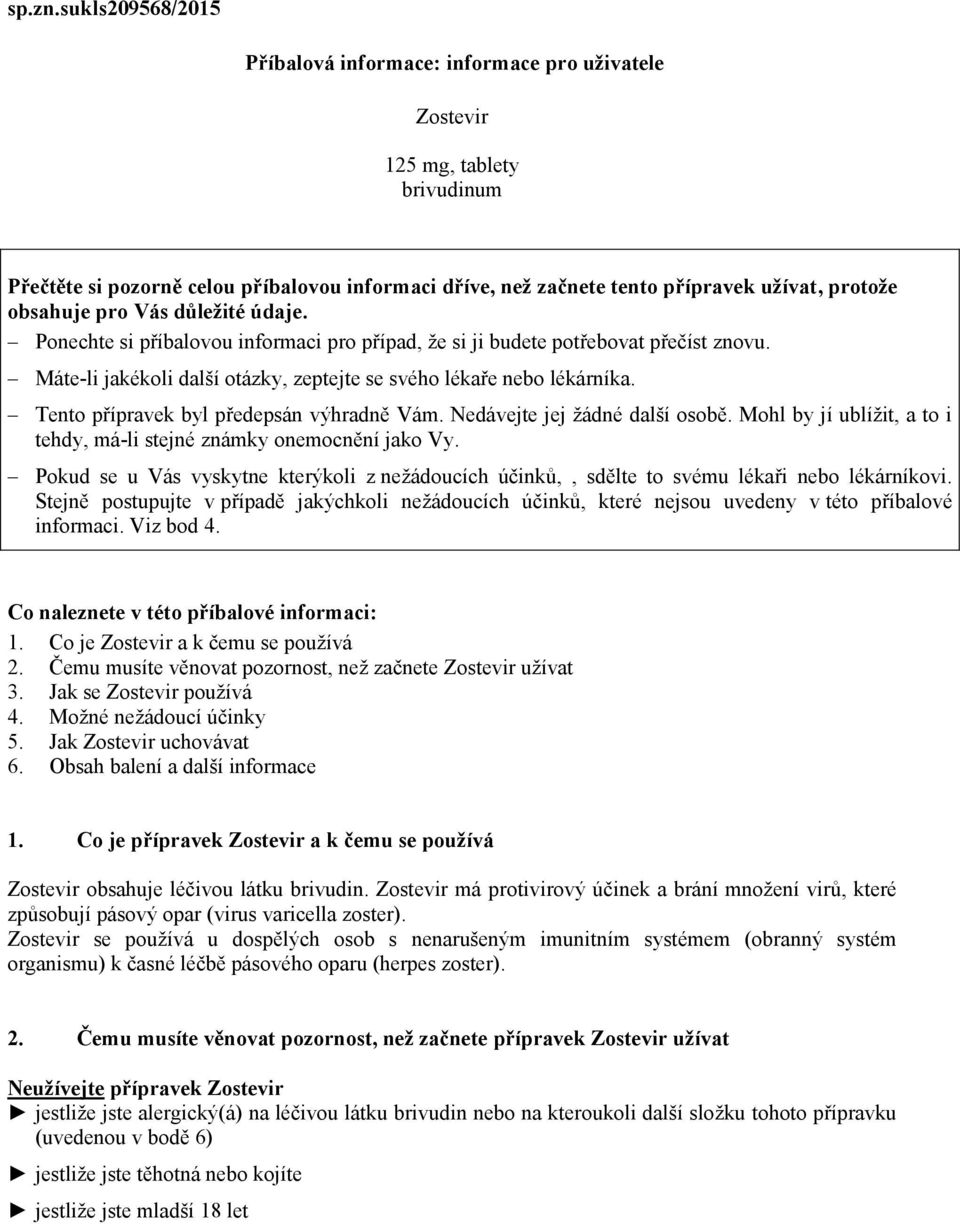 obsahuje pro Vás důležité údaje. Ponechte si příbalovou informaci pro případ, že si ji budete potřebovat přečíst znovu. Máte-li jakékoli další otázky, zeptejte se svého lékaře nebo lékárníka.