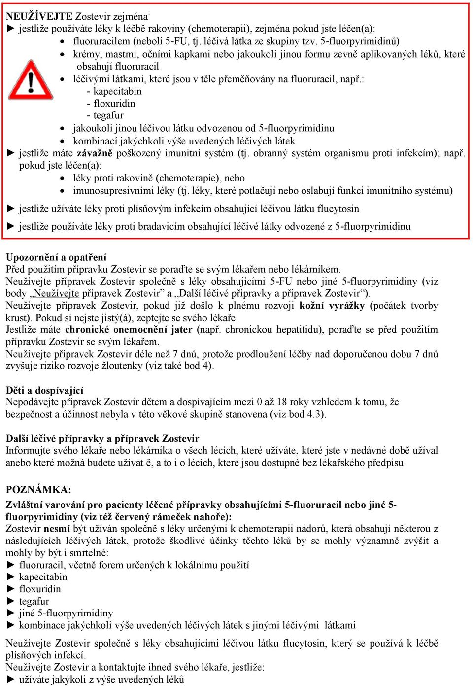 : - kapecitabin - floxuridin - tegafur jakoukoli jinou léčivou látku odvozenou od 5-fluorpyrimidinu kombinací jakýchkoli výše uvedených léčivých látek jestliže máte závažně poškozený imunitní systém