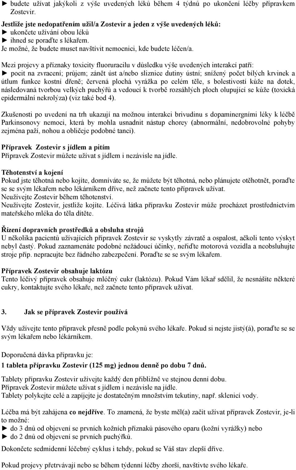 Mezi projevy a příznaky toxicity fluoruracilu v důsledku výše uvedených interakcí patří: pocit na zvracení; průjem; zánět úst a/nebo sliznice dutiny ústní; snížený počet bílých krvinek a útlum funkce