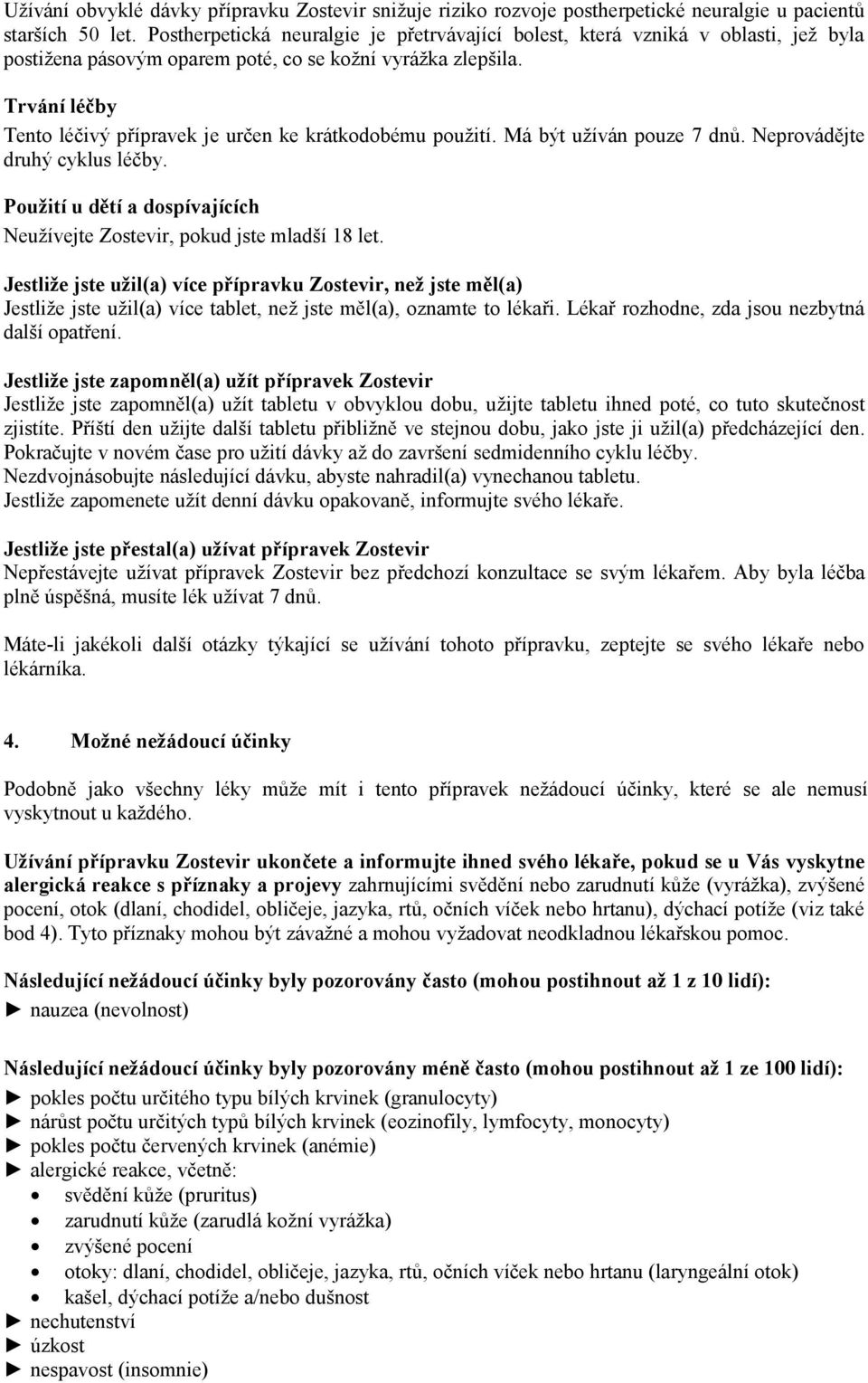 Trvání léčby Tento léčivý přípravek je určen ke krátkodobému použití. Má být užíván pouze 7 dnů. Neprovádějte druhý cyklus léčby.