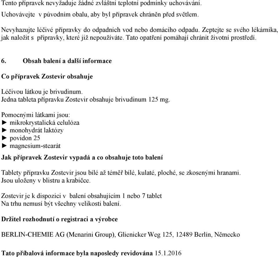 Obsah balení a další informace Co přípravek Zostevir obsahuje Léčivou látkou je brivudinum. Jedna tableta přípravku Zostevir obsahuje brivudinum 125 mg.