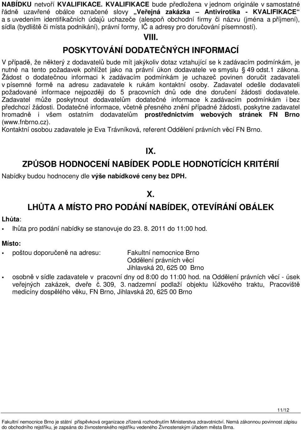 obchodní firmy či názvu (jména a příjmení), sídla (bydliště či místa podnikání), právní formy, IČ a adresy pro doručování písemností). VIII.