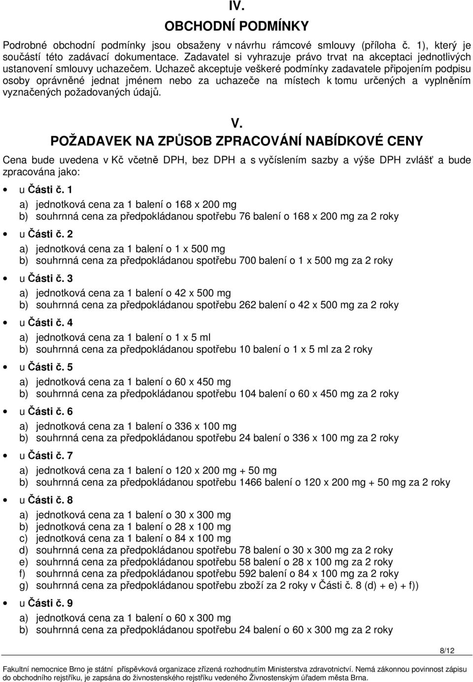 Uchazeč akceptuje veškeré podmínky zadavatele připojením podpisu osoby oprávněné jednat jménem nebo za uchazeče na místech k tomu určených a vyplněním vyznačených požadovaných údajů. V.