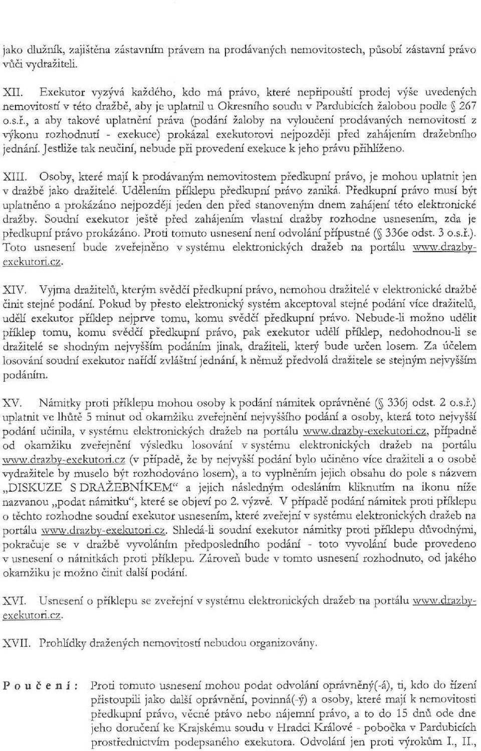 pouští prodej výše uvedených nemovitostí v této dražbě, aby je uplatnil u Okresního soudu v Pardubicích žalobou podle 267 o.s.ř.