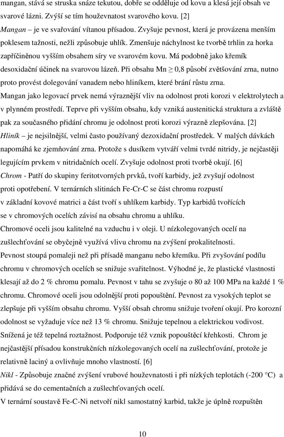 Má podobně jako křemík desoxidační účinek na svarovou lázeň. Při obsahu Mn 0,8 působí zvětšování zrna, nutno proto provést dolegování vanadem nebo hliníkem, které brání růstu zrna.