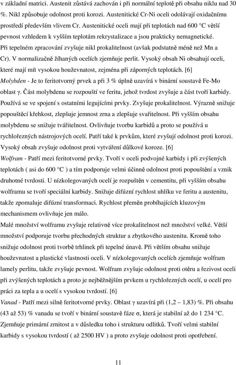 Austenitické oceli mají při teplotách nad 600 C větší pevnost vzhledem k vyšším teplotám rekrystalizace a jsou prakticky nemagnetické.
