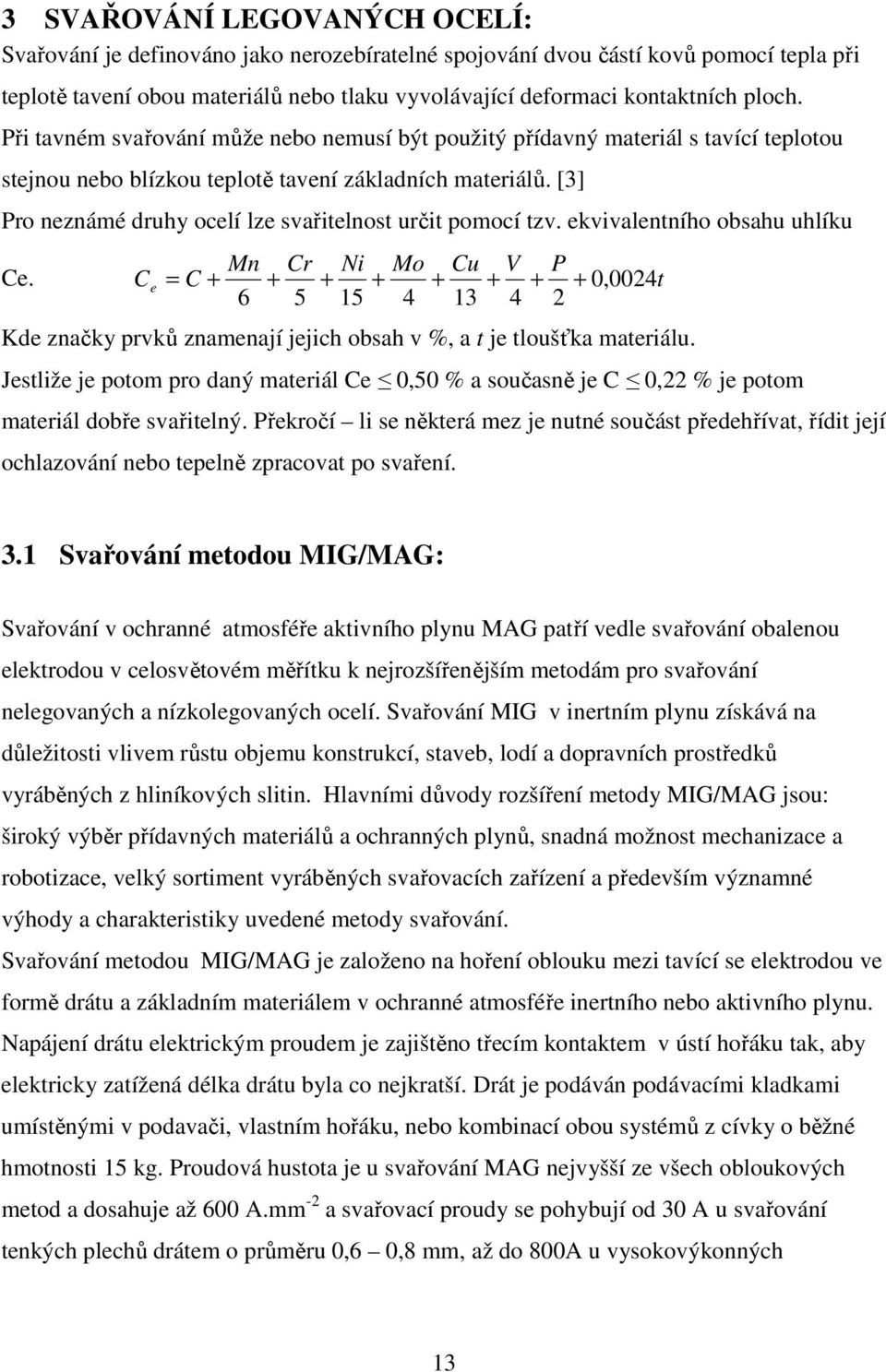 [3] Pro neznámé druhy ocelí lze svařitelnost určit pomocí tzv. ekvivalentního obsahu uhlíku Ce.