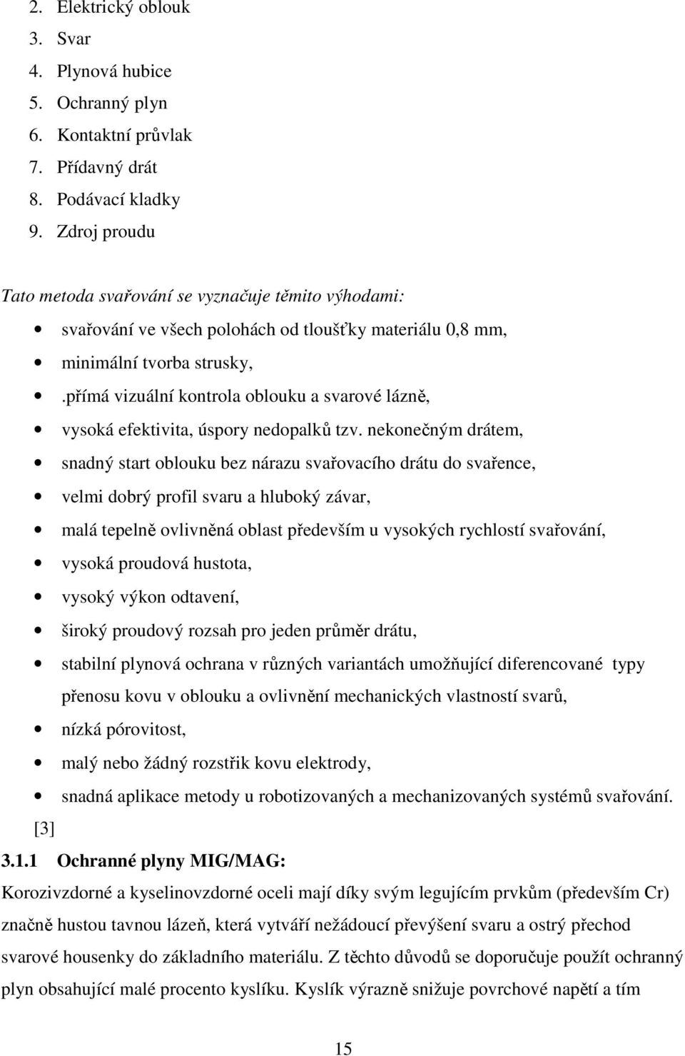 přímá vizuální kontrola oblouku a svarové lázně, vysoká efektivita, úspory nedopalků tzv.