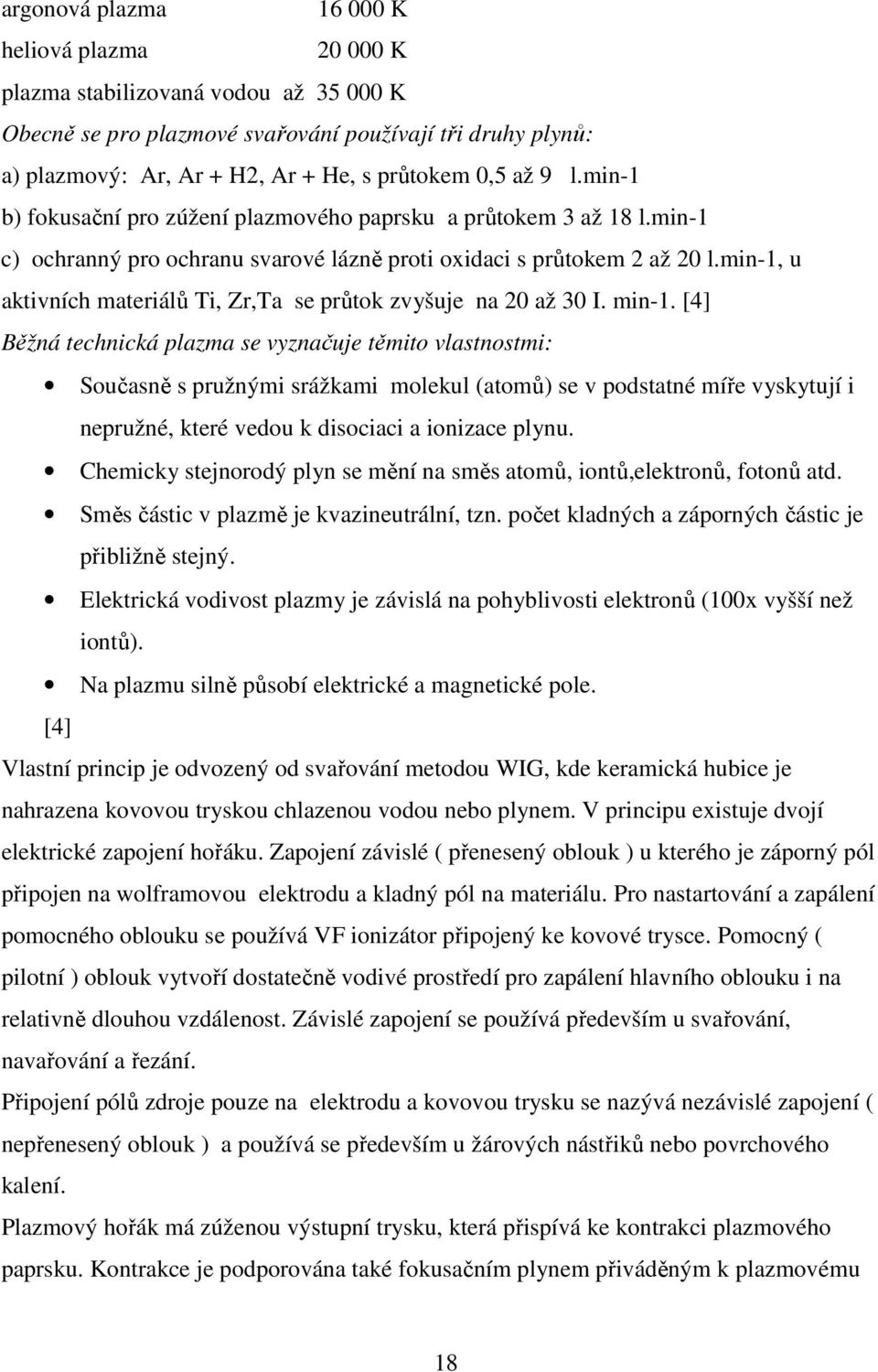 min-1, u aktivních materiálů Ti, Zr,Ta se průtok zvyšuje na 20 až 30 I. min-1.